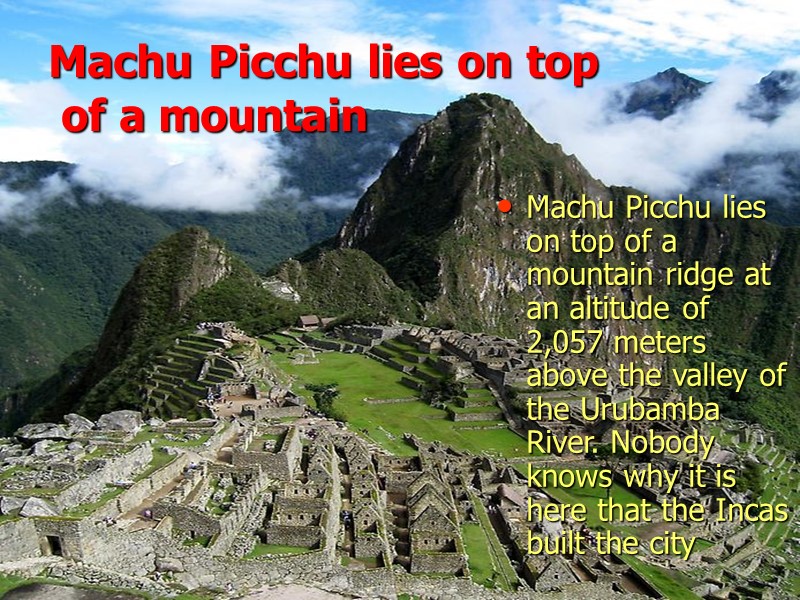 Machu Picchu lies on top  of a mountain Machu Picchu lies on top